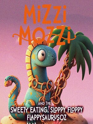 cover image of Mizzi Mozzi and the Sweety Eating, Sloppy Floppy Flappysauroz